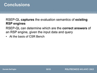 Daniele Dell’Aglio
Conclusions
RSEP-QL captures the evaluation semantics of existing
RSP engines
RSEP-QL can determine whi...