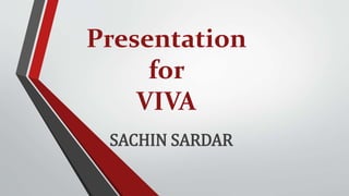 Presentation
for
VIVA
SACHIN SARDAR
 