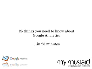 25 things you need to know about
Google Analytics
…in 25 minutes

 