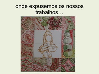 onde expusemos os nossos trabalhos… 