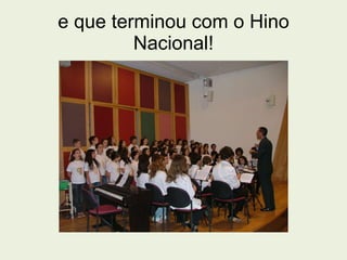 e que terminou com o Hino Nacional! 