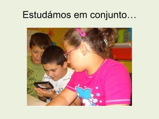 Estudámos em conjunto… 