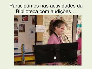 Participámos nas actividades da Biblioteca com audições… 