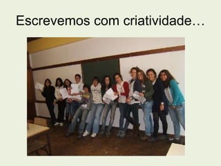 Escrevemos com criatividade… 