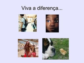 11
Viva a diferença...
