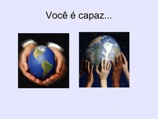 12
Você é capaz...