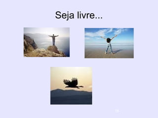 16
Seja livre...