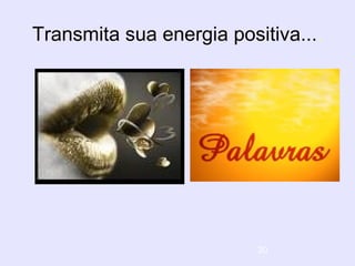 20
Transmita sua energia positiva....
