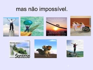 4
mas não impossível.