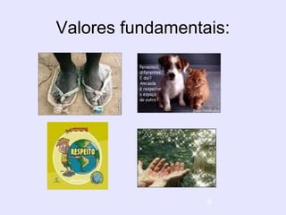 6
Valores fundamentais: