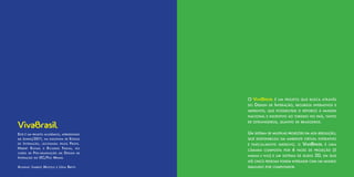 o ViVaBrasil é um projEto quE busca através
                                                 do dEsign dE intEração, rEcursos intErativos E
                                                 imErsivos, quE possibilitEm o rEforço à imagEm
                                                 nacional E incEntivo ao turismo no país, tanto
                                                 dE EstrangEiros, quanto dE brasilEiros.


EstE é um projEto acadêmico, aprEsEntado         um sistEma dE multiplas projEçõEs Em alta rEsolução,
Em j unho/2011, na disciplina dE Estilos         quE disponibiliza um ambiEntE virtual intErativo
dE i ntEr ação , lEcionada pElos p rofs .        E parcialmEntE imErsivo, o      ViVaBrasil    é uma
h EbErt r afaEl E r icardo farias , no
                                                 câmara composta por       6   facEs dE projEção   (5
curso dE pós - graduação Em d Esign dE
intEração do iEc/puc minas.
                                                 parEdEs E tEto) E um sistEma dE áudio   3d,   Em quE
                                                 até cinco pEssoas podEm intEragir com um mundo
a lunas: i sabElE m ucElli   E   l ídia b rito   simulado por computador.
 