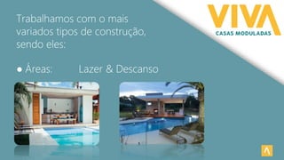 Trabalhamos com o mais
variados tipos de construção,
sendo eles:
● Áreas: Lazer & Descanso
 