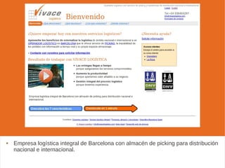 vivacelogistica
 Empresa logística integral de Barcelona con almacén de picking para distribución
nacional e internacional.
 