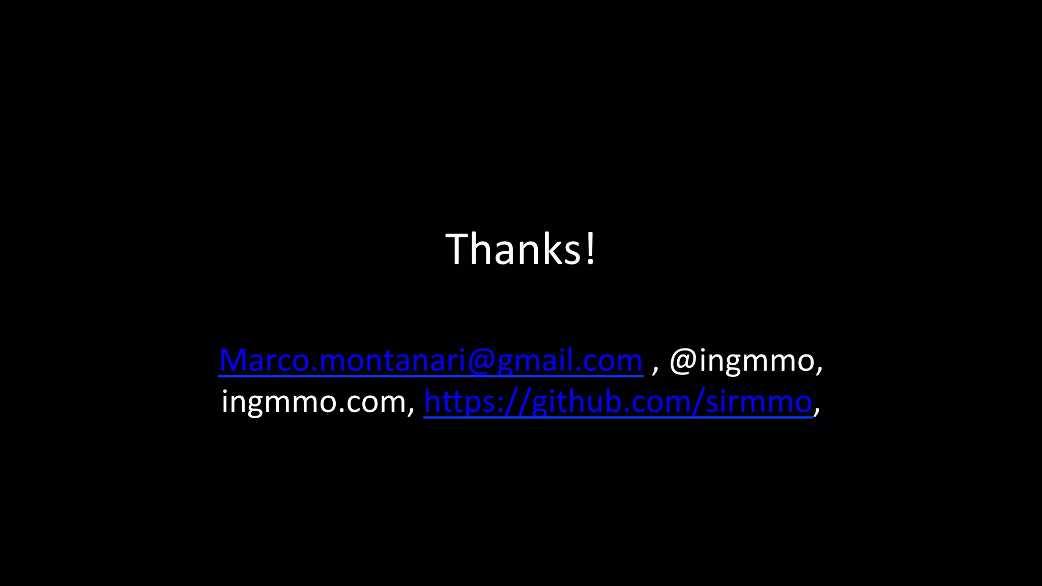 Thanks!	
  
Marco.montanari@gmail.com	
  ,	
  @ingmmo,	
  
ingmmo.com,	
  hDps://github.com/sirmmo,	
  	
  
 