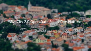  VivaCity	
  2.0	
  Open	
  Data	
  Smart	
  City	
  Pla6orm	
  
Marco	
  Montanari	
  
 
