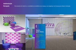 Ambientação
Recepção No momento do check-in, o convidado era recebido em um espaço com mapping e um lounge para relaxar e interagir.
 