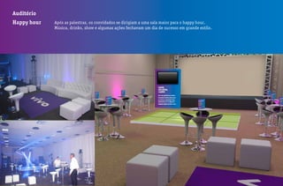 Auditório
Happy hour Após as palestras, os convidados se dirigiam a uma sala maior para o happy hour.
Música, drinks, show e algumas ações fechavam um dia de sucesso em grande estilo.
 