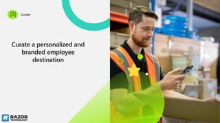 Curate a personalized and
branded employee
destination
Curate
 