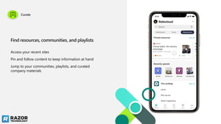Find resources, communities, and playlists
Access your recent sites
Pin and follow content to keep information at hand
Jump to your communities, playlists, and curated
company materials
Curate
 