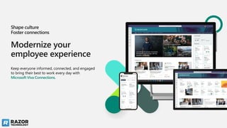 Shape culture
Foster connections
Modernize your
employee experience
Keep everyone informed, connected, and engaged
to bring their best to work every day with
Microsoft Viva Connections.
 