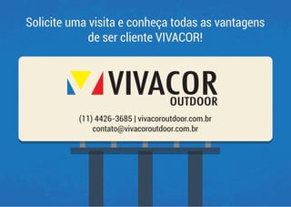 Solicite uma visita e conheça todas as vantagens
de ser cliente VIVACOR!
(11) 4426-3685 | vivacoroutdoor.com.br
contato@vivacoroutdoor.com.br
 