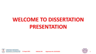 WELCOME TO DISSERTATION
PRESENTATION
31 August 2021 VMCON, PDY. Registration No: 2521910201 1
 
