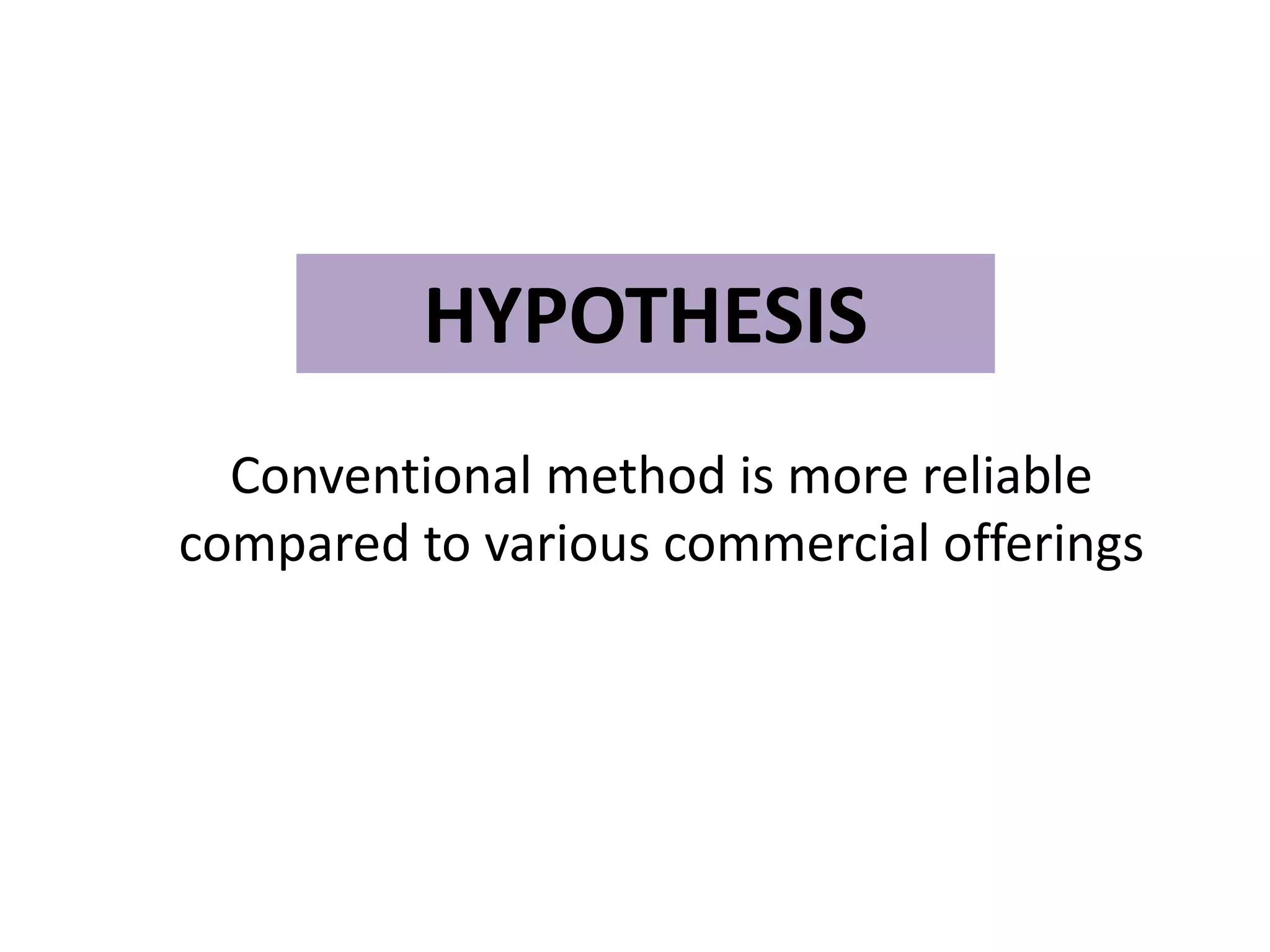 HYPOTHESIS
Conventional method is more reliable
compared to various commercial offerings
 