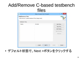 18
Add/Remove C-based testbench
files
● デフォルト状態で、Next >ボタンをクリックする
 