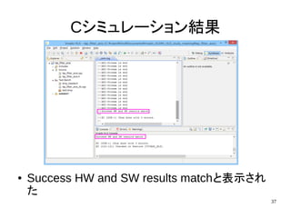 37
Cシミュレーション結果
● Success HW and SW results matchと表示され
た
 