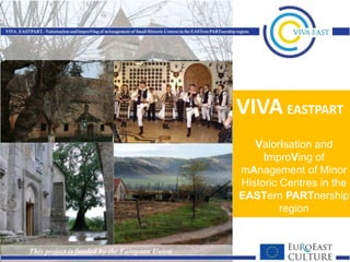 VIVA EASTPART
Valorisation and
ImproVing of
mAnagement of Minor
Historic Centres in the
EASTern PARTnership
region

 