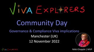 Community Day
Governance & Compliance Viva implications
Manchester (UK)
12 November 2022
Nikki Chapple | MVP
 
