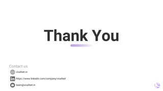 Thank You
Contact us
vivafeet.in
https://www.linkedin.com/company/vivafeet
team@vivafeet.in
 