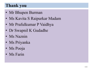 Thank you
• Mr Bhupen Burman
• Ms Kavita S Raipurkar Madam
• Mr Prafulkumar P Vaidhya
• Dr Swapnil K Gudadhe
• Ms Naznin
• Ms Priyanka
• Ms Pooja
• Ms Farin
132
 