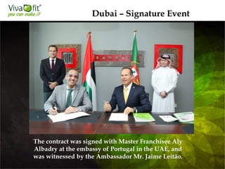 Dubai – Signature Event
The contract was signed with Master Franchisee Aly
Albadry at the embassy of Portugal in the UAE, and
was witnessed by the Ambassador Mr. Jaime Leitão.
 