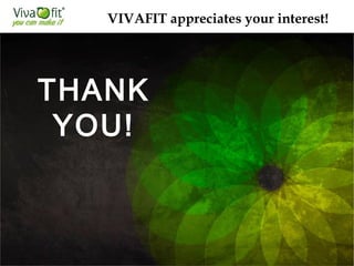 THANK
YOU!
VIVAFIT appreciates your interest!
 