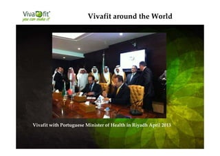 Vivafit with Portuguese Minister of Health in Riyadh April 2013
Vivafit around the World
 