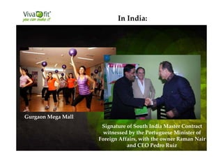 Gurgaon Mega Mall
In India:
Signature of South India Master Contract
witnessed by the Portuguese Minister of
Foreign Affairs, with the owner Raman Nair
and CEO Pedro Ruiz
 