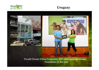 Vivafit Owner Ulises Fontanini, 2015 International Master
Franchisee of the year
Uruguay
 