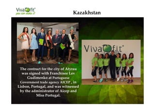 Kazakhstan
The contract for the city of Atyrau
was signed with Franchisee Lev
Gudimenko at Portuguese
Government trade agency AICEP , in
Lisbon, Portugal, and was witnessed
by the administrator of Aicep and
Miss Portugal.
 