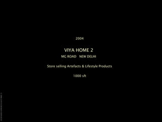 2004 VIYA HOME 2   MG ROAD  NEW DELHI  Store selling Artefacts & Lifestyle Products 1000 sft 