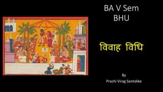 BA V Sem
BHU
वििाह विधि
By
Prachi Virag Sontakke
 