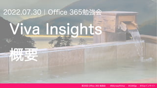 第35回 Office 365 勉強会 #Vivaインサイト
#MicrosoftViva #O365jp
Viva Insights
概要
2022.07.30｜Office 365勉強会
 