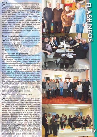 Vival 82:Vival 28/01/2013 17:39 Page 17

C

Repas des photographes ......................................
e mardi 18 décembre dernier, Monsieur Jean
Pierre BERTRAND a tenu à remercier tous les
photographes bénévoles au cours d’un déjeuner au
restaurant « La Toscane ».
C’est grâce à leur talent que nos supports d’informations sont si joliment illustrés.
Un grand merci à tous !

L

FLASH INFOS

UFAC .......................................................................
omme chaque année, les responsables de la
commission sociale de l’UFAC s’emploient,
sous la responsabilité du Président Jean Pierre
SOLER et du Vice Président François CALISTI, à la
remise de « paniers de Noël », aux veuves d’anciens combattants, adhérents de l’UFAC. Cette
œuvre généreuse perdure depuis 1997, année de
création de la commission.
Ainsi, la remise de ces paniers s’est déroulée les 19
et 20 décembre dernier, dans les locaux de la
Maison du Combattant, dans laquelle quarante
bénéficiaires ont reçu ce colis avec émotion.
Un vif remerciement à cette commission qui, par
cette action sociale, ravive quelque peu la mémoire
des combattants disparus.

12ème rencontre des partenaires ........................
a jeunesse et l’emploi sont au cœur des préoccupations municipales.
C’est pourquoi, cette année encore, la Ville de Plan
de Cuques et son POINT JEUNES ont réuni l’ensemble de leurs partenaires, qui les aident dans leur
mission en faveur de la jeunesse et des demandeurs d’emploi.
Ce réseau partenarial a été tissé au fil des jours, et
c’est, pour la 12ème année consécutive, que Jean
Pierre BERTRAND, Maire de la Commune, a reçu,
officiellement, à l’Hôtel de Ville, les représentants
des institutions qui œuvrent, certains dans l’information des jeunes (études, formation professionnelle,
loisirs, hébergement, santé…), d’autres dans l’aide
à la recherche d’emploi – une complémentarité très
efficace.
C’est ainsi, qu’après un bref bilan sur les actions
menées pendant l’année 2012, les invités se sont
retrouvés autour d’un apéritif convivial.

L

Plan de Cuques… Plus vrai que nature

C

’est, nous le savons, le nouveau livre que le
Maire de Plan de Cuques a distribué dernièrement à ses administrés. Si l’on peut découvrir Plan
de Cuques sous tous ses aspects grâce à ce recueil
de photos, on ne peut pas ignorer la sensibilité des
légendes qui les présentent. Pour remercier les
élèves de l’ « Atelier d’écriture » de notre médiathèque, qui ont participé à la création de ces
légendes ; Monsieur le Maire a tenu à les remercier,
le mercredi 23 janvier, dans les locaux de la médiathèque, en offrant à tous les participants, autour de la
traditionnelle galette des rois, le livre et un porte clés
commémoratif du 75ème anniversaire de la
Commune. Un bref rappel sur cet atelier d’écriture,
mis en place en 2007, à l’initiative de Monsieur Jean
Jacques MAREDI, Professeur de lettres et actuel
animateur de cet atelier. Un grand bravo, et un grand
merci aux poètes… amateurs, dont un recueil des
œuvres est publié chaque année au mois de juin.

17

 