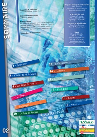 SOMMAIRE

Vival 82:Vival 28/01/2013 17:25 Page 2

Magazine municipal d’information
édité et réalisé
par la Ville de Plan-de-Cuques
Service Communication

n
Conception & réalisatio
& Elodie Dhenry
Laurent Rotoloni

n° 82 - Février 2013
Trimestriel - gratuit
5.700 ex ISSN 1253-8353
Dépôt légal : 20.09.2002

e
Illustration de couvertur
e.
Le Parc du Bocag
Remerciements
que, Evelyne Endelblud,
Les agents de la médiathè
a,
umme, Monsieur Carmon
Monsieur Agresti Guilla
et Monsieur
eur Lunel
Monsieur Destrait, Monsi
phique.
r participation photogra
Jouffret pour leu

Directeur de la Publication
Jean-Pierre Bertrand
Maire de Plan-de-Cuques
Mairie
28, av. F. Chevillon
BP 46 - 13712
Plan-de-Cuques Cedex
tél : 04 91 10 40 40
www.plandecuques.fr
mairie@plandecuques.fr

merie

Impression : INA impri

2-

3 - L’édito de M. le

4-

pole ...

o
12 - La Métr

aire
Somm

Maire

14 - Honneurs
15 - Passions

oël ...

s de N
Les Fête

16 - Flash Infos

e

ultur
6- C
8-

18 - Loisirs
..

ux .
19 - Voe

ges
Jumela

cage

Bo
10 - Le Parc du

02

 