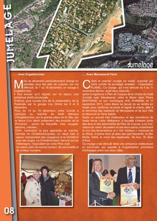 JUMELAGE

Vival 82:Vival 28/01/2013 17:31 Page 8

Jumelage

….. Avec Engelskirchen

…. Avec Mevasseret-Tzion

M

C

ois de décembre particulièrement chargé en
activités, pour les plan de cuquois, qui ont
effectué, du 7 au 18 décembre, un voyage à
Engelskirchen.
Il faut avouer qu’il régnait, sur ce séjour, une
ambiance plutôt provençale.
D’abord, gros succès lors de la présentation de la
Pastorale par le groupe Lou Grihet les 8 et 9
décembre.
Puis, du 14 au 16 décembre, notre Comité a
participé
au
marché
de
Noël
féérique
d’Engelskirchen, sur la grande place de la Ville, par
la tenue d’un stand présentant des produits de la
Provence : savon de Marseille, miel, nougats,
santons, crèches…
Enfin, l’animation la plus appréciée du marché,
l’arrivée du Christkind-Express, un vieux train à
vapeur, transportant des voyageurs et le Christkind
avec ses anges. Le Christkind étant, dans le sud de
l’Allemagne, l’équivalent de notre Père noël.
Un séjour plein de bonne humeur, de convivialité et
de chaleur humaine.

08

’était le premier voyage en Israël, organisé par
notre comité de jumelage israélien : l’association
PLANEL. Ce voyage, qui s’est déroulé du 4 au 11
novembre dernier, avait deux objectifs :
après la signature à Plan de Cuques de la Charte du traité
d’amitié avec Mevasseret, entre le Maire Jean Pierre
BERTRAND et son homologue Arié SHAMAM, le 11
septembre 2011, notre Maire se devait de se rendre en
Israël, pour confirmer ce pacte et signer la charte, aller à
la rencontre des habitants de Mevasseret et de leur Ville
et découvrir la Terre Sainte.
Après un accueil très chaleureux et des animations de
haute tenue, notre délégation, à laquelle s’étaient joints
des élus et des administrés de Plan de Cuques, a eu l’occasion de visiter Jérusalem et ses lieux saints (notamment
le mur des lamentations et « Yad Vashem » mémorial de
la Shoa), d’autres lieux et sites tels que Nazareth, la Mer
Morte, Haïfa, le mont des béatitudes, Tel Aviv, St JEan
d’Acre …
Ce voyage s’est déroulé dans une ambiance chaleureuse
et conviviale, qui appelle à l’organisation prochaine
d’échanges entre nos deux villes.

 