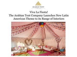 Viva La Fiesta! 
The Arabian Tent Company Launches New Latin 
American Theme to its Range of Interiors 
 