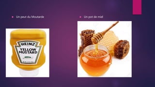  Un peut du Moutarde  Un pot de miel
 