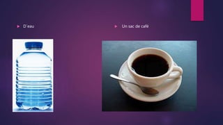  D´eau  Un sac de café
 