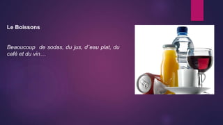 Le Boissons
Beaoucoup de sodas, du jus, d´eau plat, du
café et du vin…
 