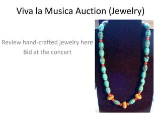 Viva la MusicaAuction (Jewelry) Review hand-crafted jewelry here   Bid at the concert 